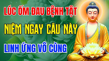 LÚC ỐM ĐAU BỆNH TẬT, HÃY NIỆM NGAY CÂU NÀY, LINH ỨNG VÔ CÙNG - Lời Phật Dạy