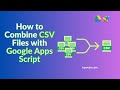 How to Combine CSV Files with Google Apps Script