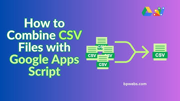How to Combine CSV Files with Google Apps Script
