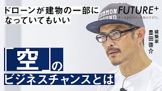 「空飛ぶクルマ」の実現はいつ？"空"で広がる新経済圏の可能性に迫る【豊田啓介】