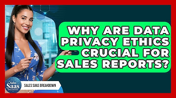 Why Are Data Privacy Ethics Crucial For Sales Reports? - Sales Saas Breakdown