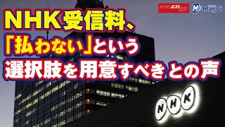 ＮＨＫ受信料 、「 払わない 」という 選択肢 を 用意 すべきとの 声 NEWSポストセブン
