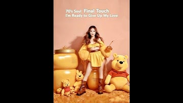 Final Touch I’m Ready to Give Up My Love