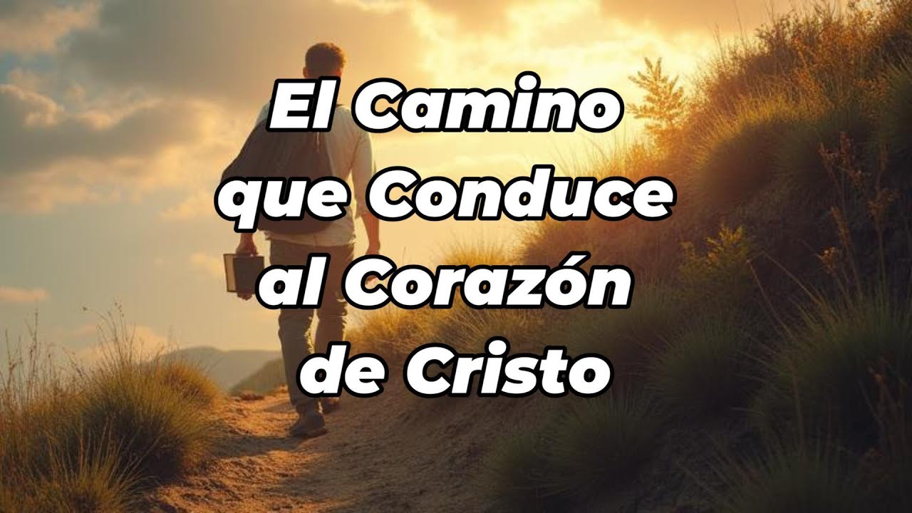 El camino que conduce al corazón de Cristo - YouTube