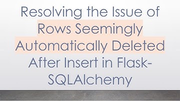 Resolving the Issue of Rows Seemingly Automatically Deleted After Insert in Flask-SQLAlchemy