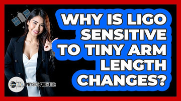Why Is LIGO Sensitive To Tiny Arm Length Changes?