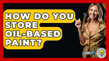 How Do You Store Oil-based Paint? - LearnToDIY360.com