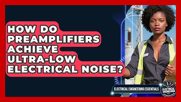 How Do Preamplifiers Achieve Ultra-low Electrical Noise? - Electrical Engineering Essentials