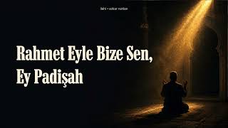 Rahmet Eyle Bize Sen, Ey Padişah Ezkar Notları