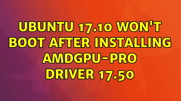 Ubuntu 17.10 won't boot after installing amdgpu-pro driver 17.50
