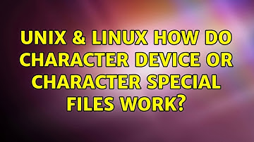Unix & Linux: How do character device or character special files work? (5 Solutions!!)