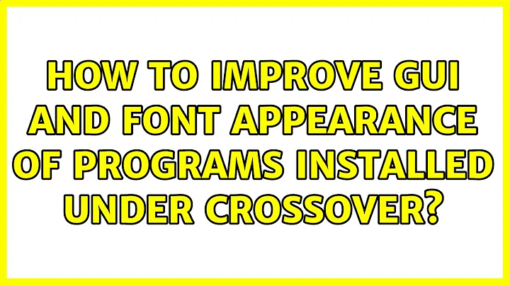 Ubuntu: How to improve GUI and font appearance of programs installed under CrossOver?
