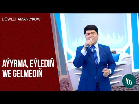 Döwlet Amanlykow - Aýyrma, Eýlediň, Gelmediň | 2020