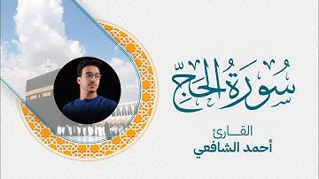 Surah Al Hajj - Ahmed Alshafey | سورة الحج -كاملة- القارئ أحمد الشافعي