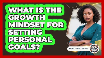 What Is The Growth Mindset For Setting Personal Goals? - The Millennials Mindset
