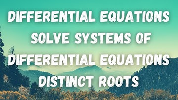 Homogeneous Systems of Differential Equations with Distinct Eigenvalues