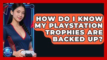 How Do I Know My PlayStation Trophies Are Backed Up? - Blue Button Gaming