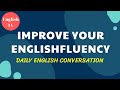 Improve Your English Fluency ★ Daily English Conversation ★ Practice English Speaking Everyday ✔