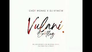 Chèf Wonke & Dj KYMOW - Vulani[Bootleg] Ft. Kelvin Momo, Da Muziqal Chef, Thatohatsi & Tracy.