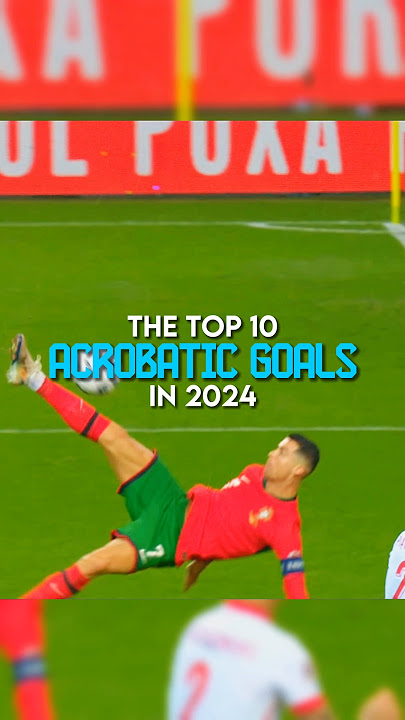 The top 10 Acrobatic Goals in 2024