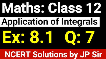 Class 12 Maths Exercise 8.1 Question 7 NCERT Solution Application Of Integrals by JP Sir