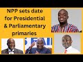 NPP sets date for Presidential &amp; Parliamentary primaries - Daddy Fred