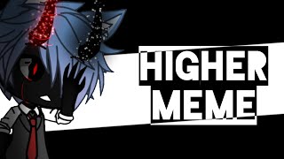 °Higher meme° [Gacha life]