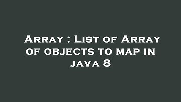 Array : List of Array of objects to map in java 8