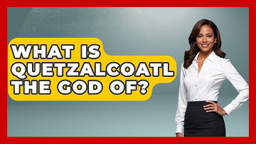 What Is Quetzalcoatl The God Of? - Exploring Ancient Myths