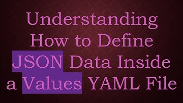 Understanding How to Define JSON Data Inside a Values YAML File