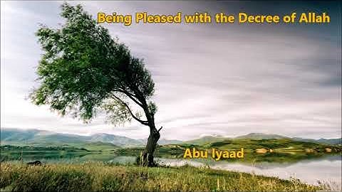Being pleased with the decree of Allah... Abu Iyaad