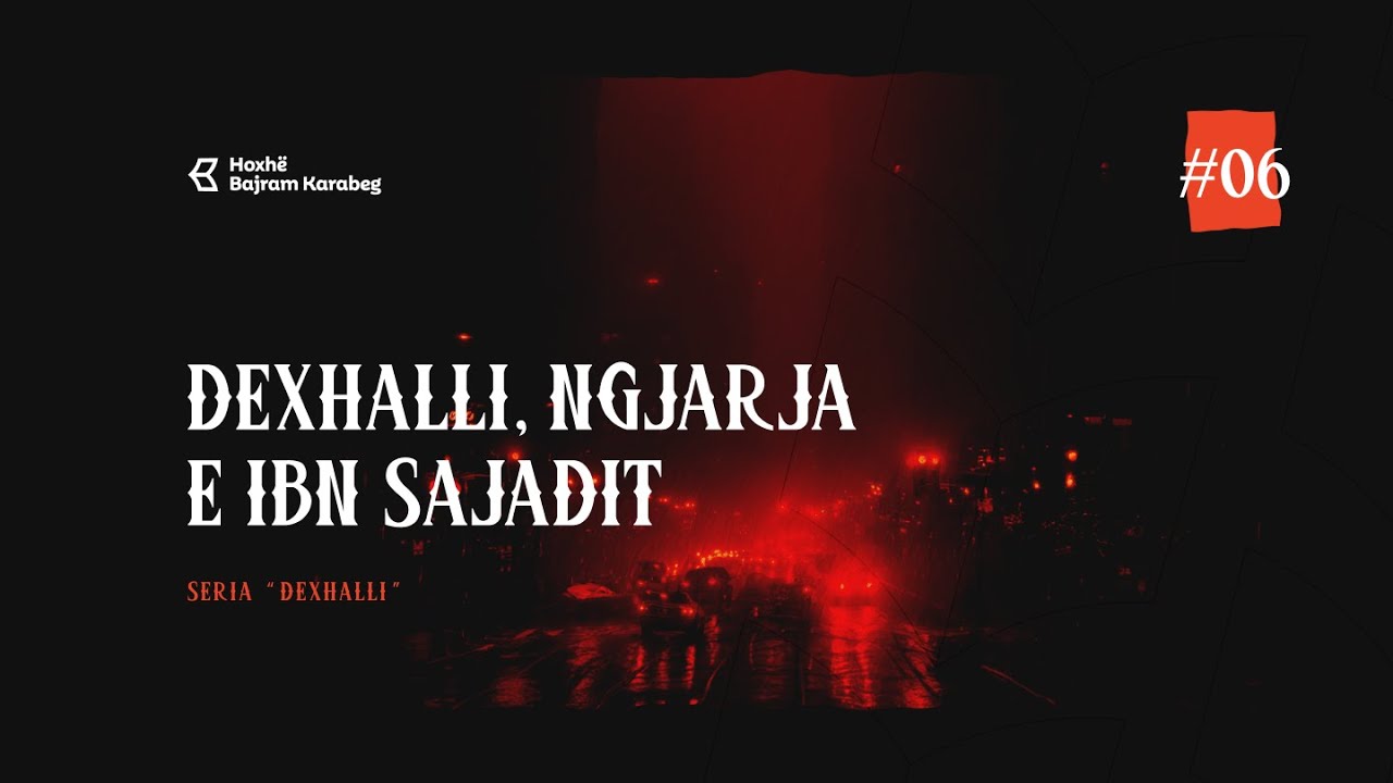 #6 Dexhalli, ngjarja e Ibn Sajadit | Hoxhë Bajram Karabeg