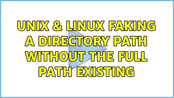 Unix & Linux: Faking a directory path without the full path existing (2 Solutions!!)