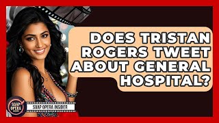 Does Tristan Rogers Tweet About General Hospital? - Soap Opera Insider