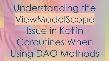 Understanding the ViewModelScope Issue in Kotlin Coroutines When Using DAO Methods