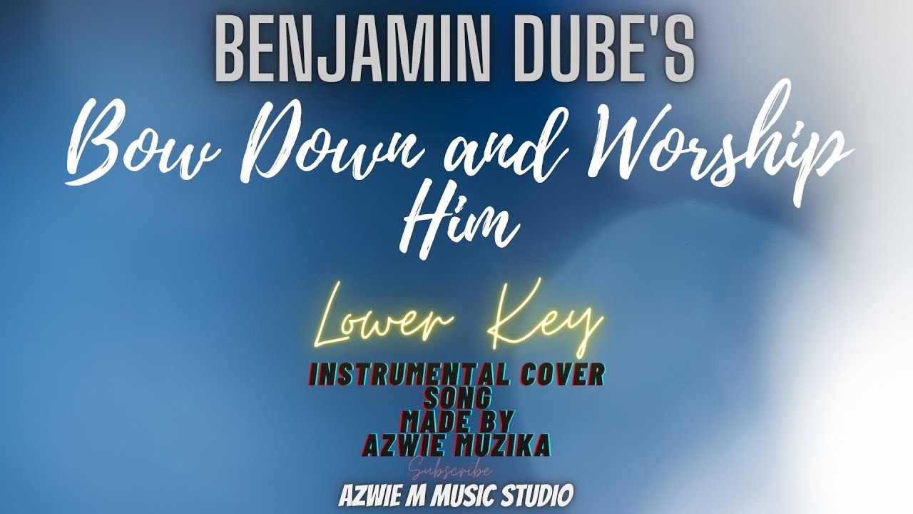 Benjamin Dube - Bow Down And Worship [by Azwie Muzika] [LOWER KEY Instrumental Cover]