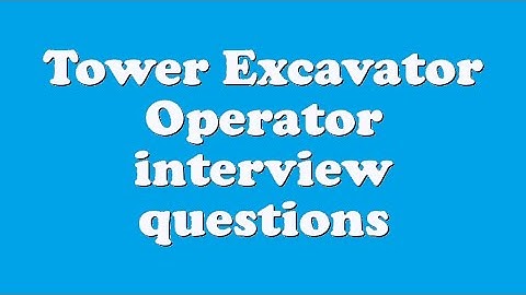 Tower Excavator Operator interview questions