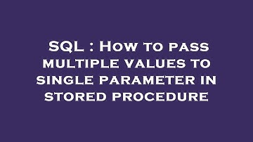 SQL : How to pass multiple values to single parameter in stored procedure
