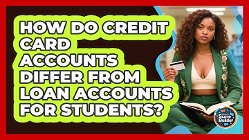 How Do Credit Card Accounts Differ From Loan Accounts For Students? - Student Score Builder