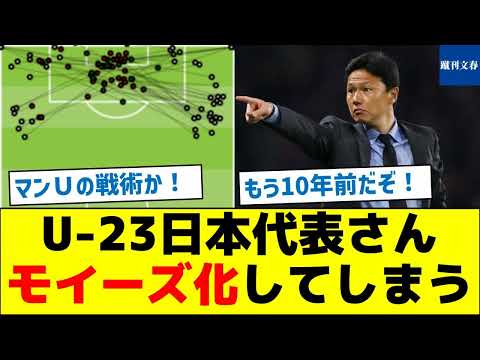 【アレが蘇ってしまう】U-23日本代表さん、モイーズ化してしまう