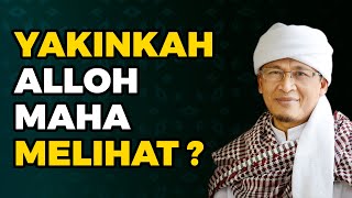 SUDAH YAKINKAH BAHWA ALLOH MAHA MELIHAT?