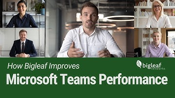 Bigleaf improves Microsoft Teams performance
