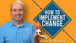 How to Implement Change... in the Face of Resistance to Change