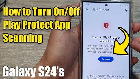 Galaxy S24/S24+/Ultra: How to Turn On/Off Play Protect App Scanning
