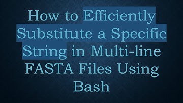 How to Efficiently Substitute a Specific String in Multi-line FASTA Files Using Bash
