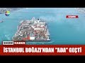 İstanbul Boğazı'ndan 'Ada' geçti!