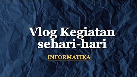 Tugas vlog kegiatan sehari-hari || INFORMATIKA 