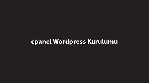 Cpanel İle Wordpress Kurulumu ve İlk Ayarlamalar