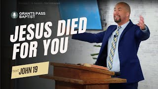 John 19 Sermon — Jesus Died for You — sermon from Grants Pass Baptist Church