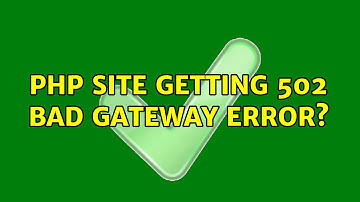 php site getting 502 bad gateway error? (2 Solutions!!)